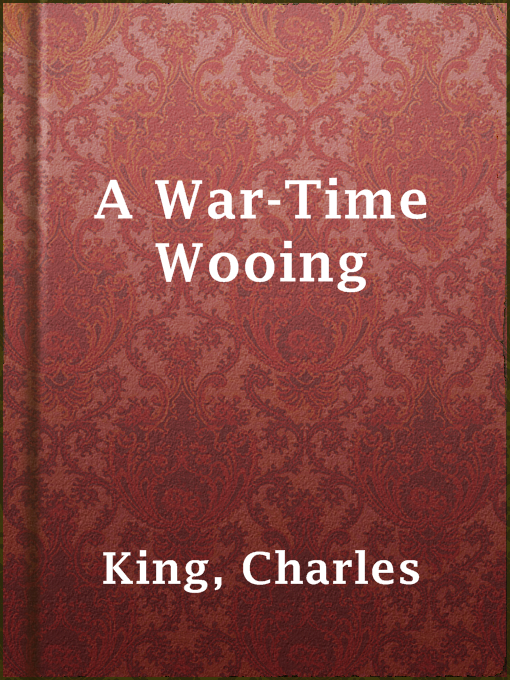 Title details for A War-Time Wooing by Charles King - Available